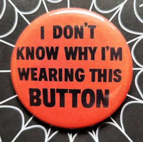 Vintage Reproduction I Don't Know Why I'm Wearing This Small Pinback Button | 1.25" Diameter